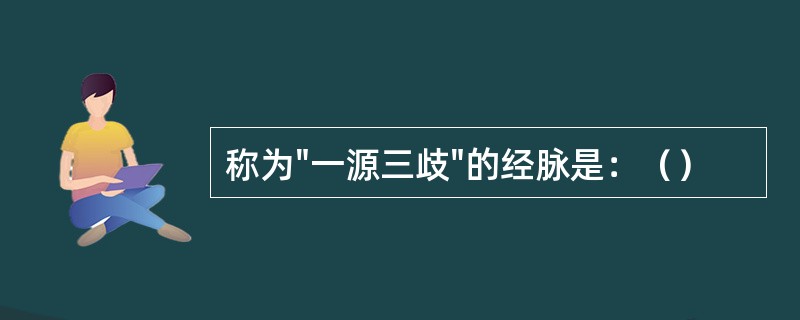 称为"一源三歧"的经脉是：（）