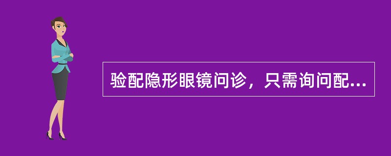 验配隐形眼镜问诊，只需询问配戴者的既往眼病，不需了解配戴者的全身健康状况。