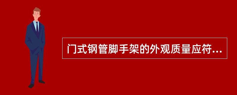 门式钢管脚手架的外观质量应符合（）。