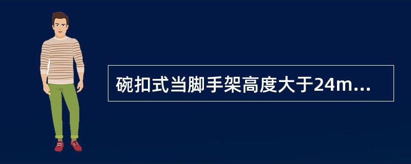 碗扣式当脚手架高度大于24m时，每隔（）跨应设置一组竖向通高斜杆。