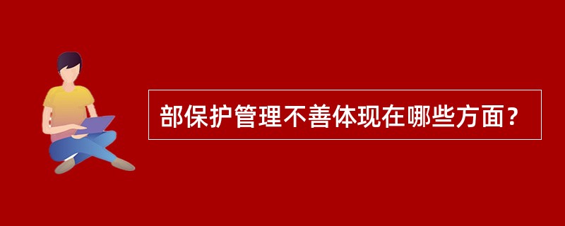 部保护管理不善体现在哪些方面？