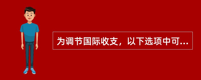 为调节国际收支，以下选项中可供政府选择的主要项目是（）。