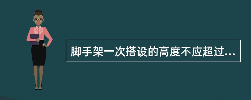 脚手架一次搭设的高度不应超过相邻连墙件以上（）步。