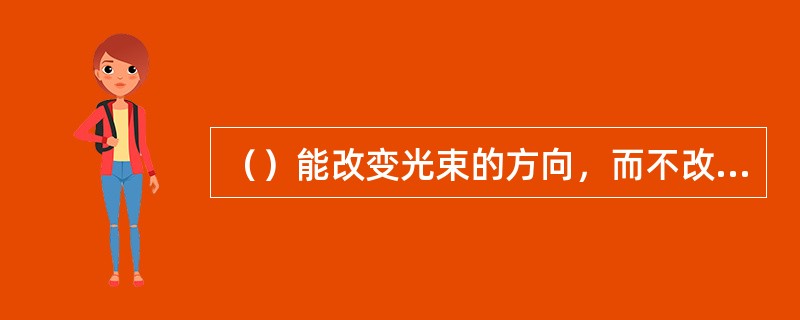 （）能改变光束的方向，而不改变其聚散度。