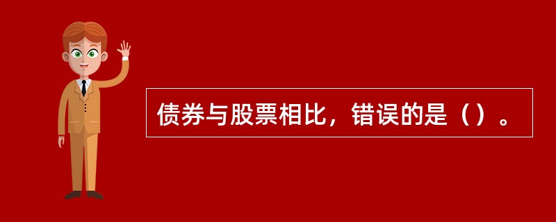 债券与股票相比，错误的是（）。