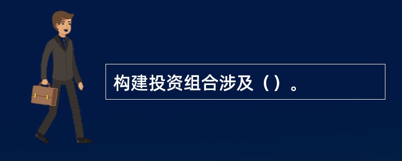 构建投资组合涉及（）。
