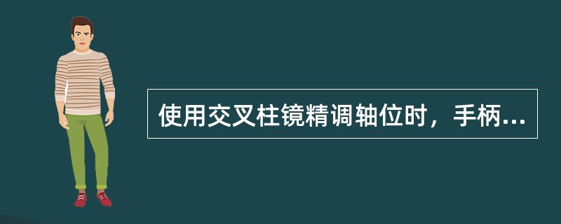 使用交叉柱镜精调轴位时，手柄应对准（）