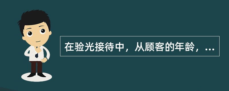 在验光接待中，从顾客的年龄，可以判断顾客（）。