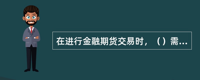 在进行金融期货交易时，（）需要向期货交易所缴纳初始保证金才可进行期货交易。