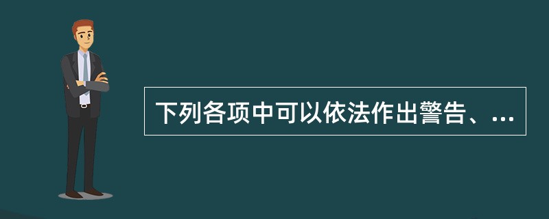 下列各项中可以依法作出警告、500元以下罚款的治安管理处罚决定的是（）