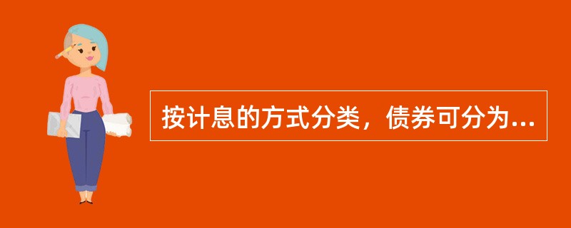 按计息的方式分类，债券可分为（）。