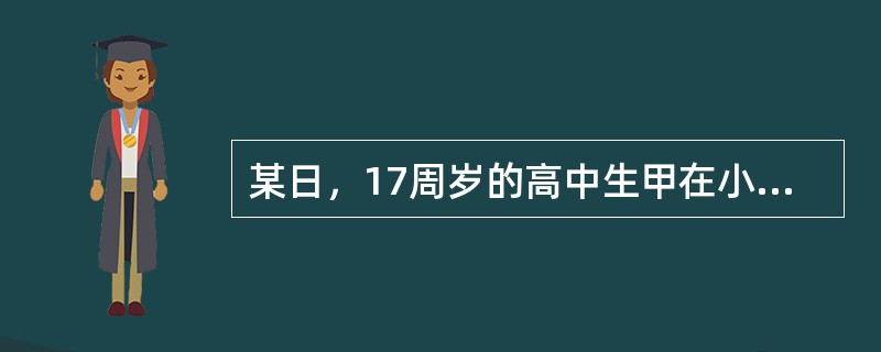 某日，17周岁的高中生甲在小区门口看见一辆小汽车，发现车门未锁，钥匙插在点火开关