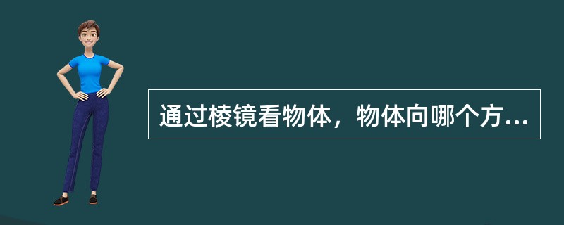 通过棱镜看物体，物体向哪个方向移动（）