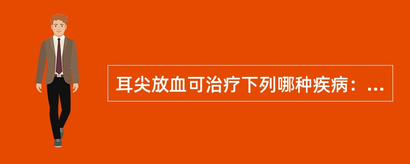 耳尖放血可治疗下列哪种疾病：（）