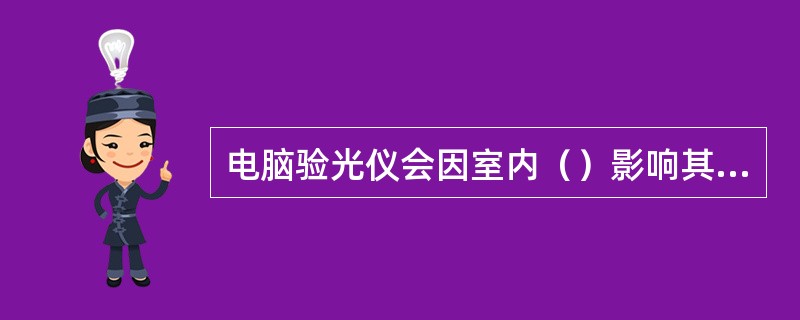 电脑验光仪会因室内（）影响其仪器的工作。