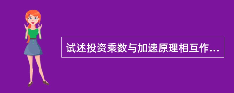 试述投资乘数与加速原理相互作用模型的内容？