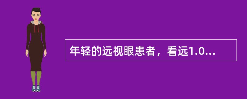 年轻的远视眼患者，看远1.0，看近时罢也1.0主要主要通过（）