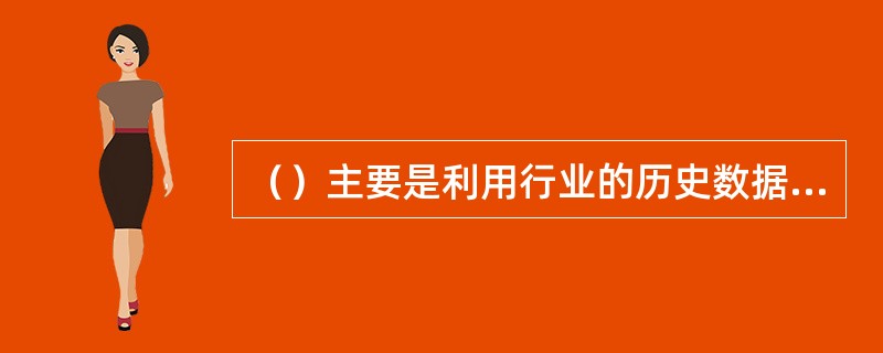 （）主要是利用行业的历史数据，分析过去的增长情况，并据以预测行业的未来发展趋势。