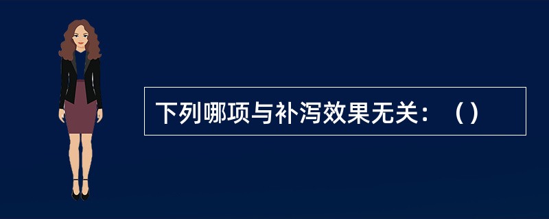 下列哪项与补泻效果无关：（）