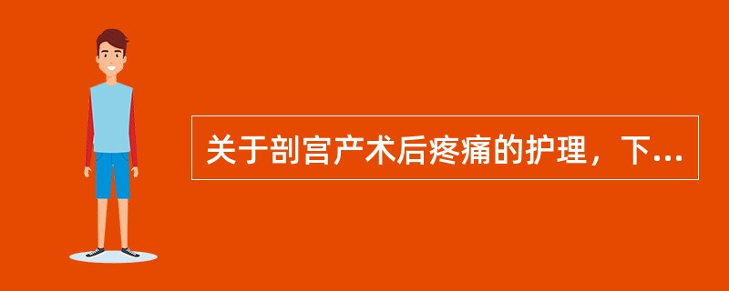 关于剖宫产术后疼痛的护理，下列哪项不正确（）
