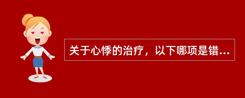 关于心悸的治疗，以下哪项是错误的：（）