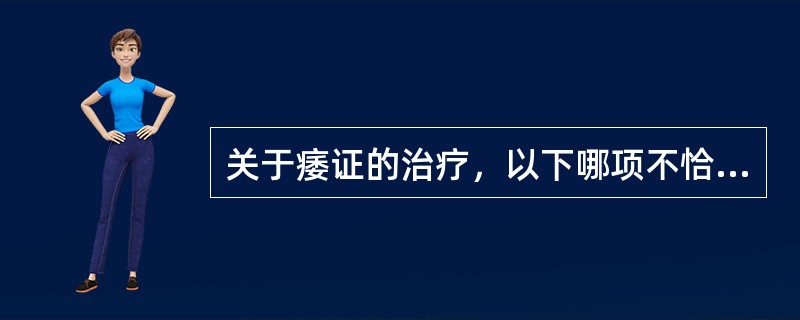 关于痿证的治疗，以下哪项不恰当：（）