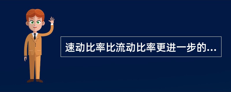 速动比率比流动比率更进一步的反映了企业偿债能力水平。