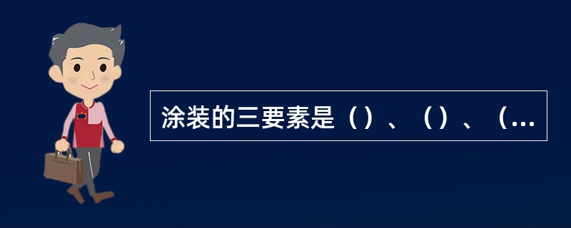 涂装的三要素是（）、（）、（）。