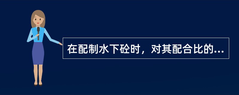 在配制水下砼时，对其配合比的规定，下列（）是不正确的。