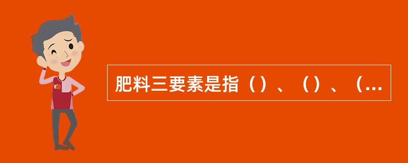 肥料三要素是指（）、（）、（）。
