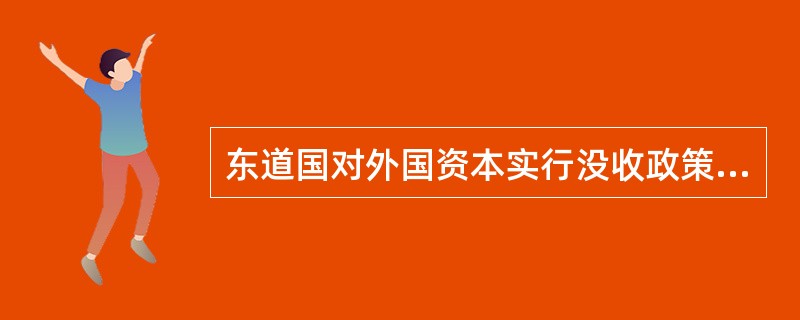 东道国对外国资本实行没收政策属于政治风险中的（）风险。