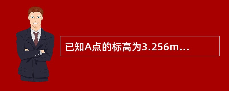 已知A点的标高为3.256m，在水准测量中，如A、B两点的水准尺读数分别为115