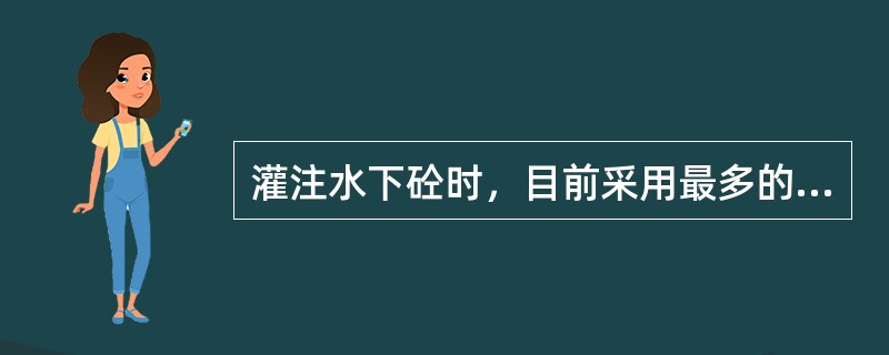 灌注水下砼时，目前采用最多的方法是（）。