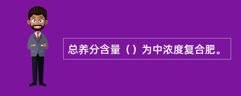 总养分含量（）为中浓度复合肥。