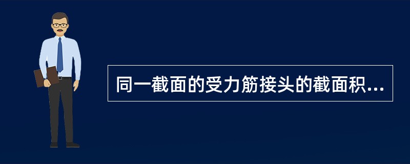 同一截面的受力筋接头的截面积占钢筋总面积的百分率应符合：受拉区不得超过（），受压