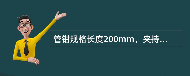 管钳规格长度200mm，夹持管子最大外径是（）。
