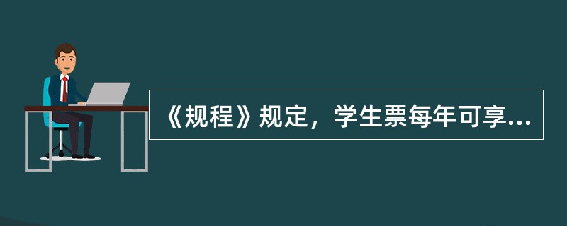 《规程》规定，学生票每年可享受四次家庭至院校（）之间的单程半价（）、（）和空调票