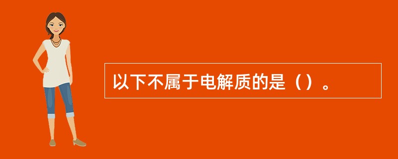 以下不属于电解质的是（）。