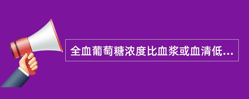 全血葡萄糖浓度比血浆或血清低（）.