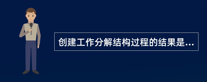 创建工作分解结构过程的结果是（）