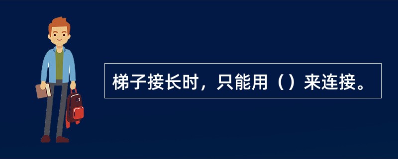 梯子接长时，只能用（）来连接。