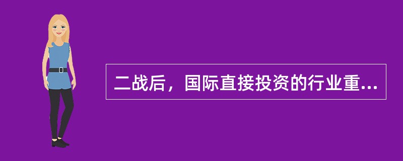 二战后，国际直接投资的行业重点转向第三产业——服务业。