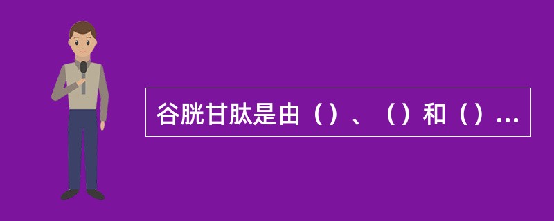 谷胱甘肽是由（）、（）和（）组成的（）肽。
