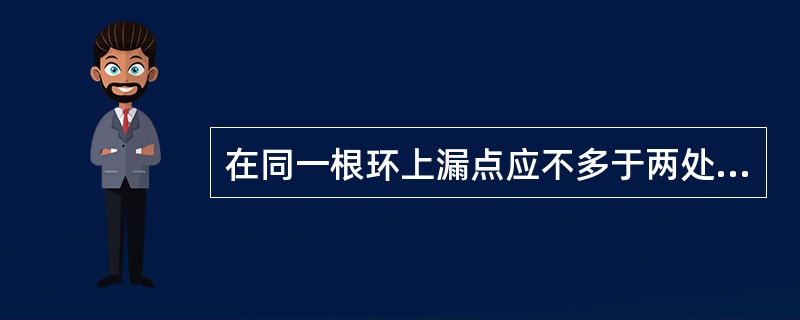 在同一根环上漏点应不多于两处，总弧度不超过（）。