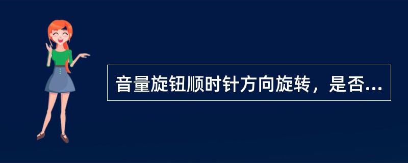 音量旋钮顺时针方向旋转，是否会影响来自飞机的无线电信号音响（）