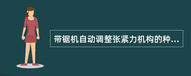 带锯机自动调整张紧力机构的种类？分析杠杆重锤式锯条张紧机构工作原理。