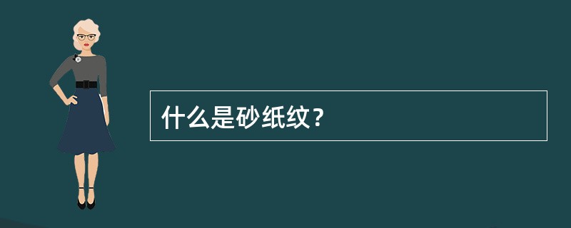 什么是砂纸纹？