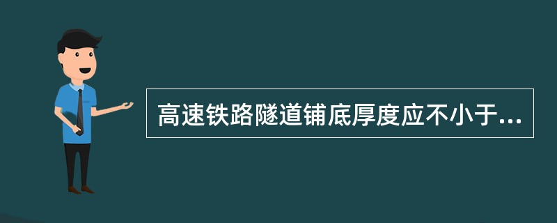 高速铁路隧道铺底厚度应不小于（）cm。