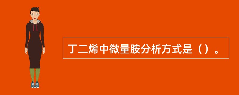 丁二烯中微量胺分析方式是（）。