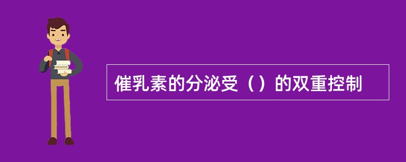 催乳素的分泌受（）的双重控制
